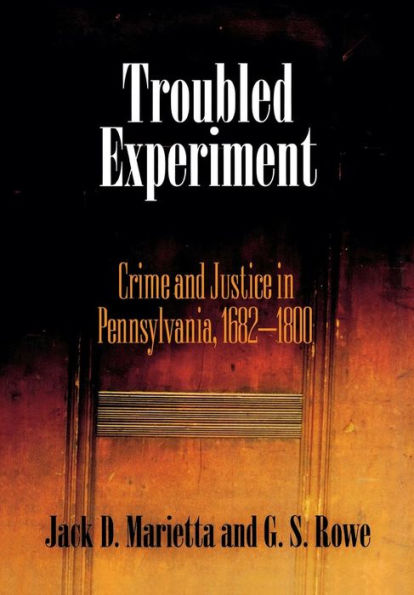 Troubled Experiment: Crime and Justice in Pennsylvania, 1682-1800