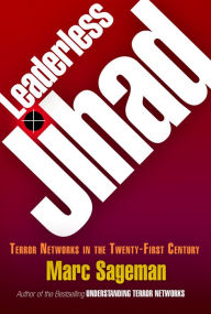 Title: Leaderless Jihad: Terror Networks in the Twenty-First Century, Author: Marc Sageman