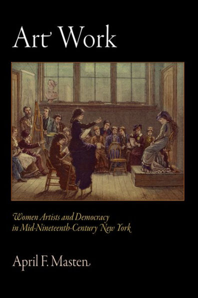 Art Work: Women Artists and Democracy in Mid-Nineteenth-Century New York