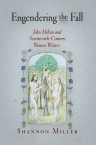 Title: Engendering the Fall: John Milton and Seventeenth-Century Women Writers, Author: Shannon Miller