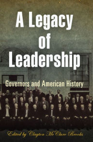 Title: A Legacy of Leadership: Governors and American History, Author: Clayton McClure Brooks