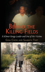 Title: Behind the Killing Fields: A Khmer Rouge Leader and One of His Victims, Author: Gina Chon