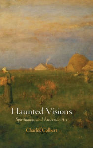 Title: Haunted Visions: Spiritualism and American Art, Author: Charles Colbert