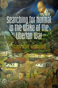 Title: Searching for Normal in the Wake of the Liberian War, Author: Sharon Alane Abramowitz