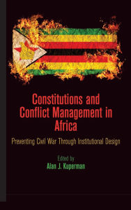 Title: Constitutions and Conflict Management in Africa: Preventing Civil War Through Institutional Design, Author: Alan J. Kuperman