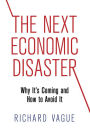 The Next Economic Disaster: Why It's Coming and How to Avoid It