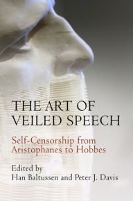 Title: The Art of Veiled Speech: Self-Censorship from Aristophanes to Hobbes, Author: Han Baltussen
