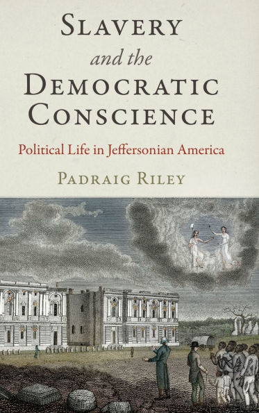 Slavery and the Democratic Conscience: Political Life in Jeffersonian America