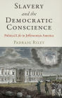 Slavery and the Democratic Conscience: Political Life in Jeffersonian America
