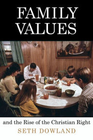 Title: Family Values and the Rise of the Christian Right, Author: Seth Dowland