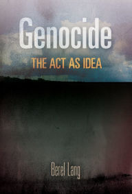 Title: Genocide: The Act as Idea, Author: Berel Lang