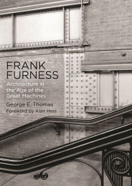 Title: Frank Furness: Architecture in the Age of the Great Machines, Author: George E. Thomas