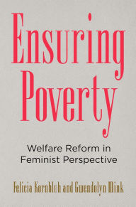 Title: Ensuring Poverty: Welfare Reform in Feminist Perspective, Author: Felicia  Kornbluh