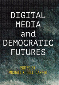 Title: Digital Media and Democratic Futures, Author: Michael X. Delli Carpini