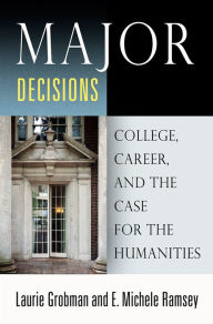 Title: Major Decisions: College, Career, and the Case for the Humanities, Author: Laurie Grobman