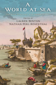 Title: A World at Sea: Maritime Practices and Global History, Author: Lauren Benton