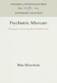 Title: Psychiatric Aftercare: Planning for a Community Mental Health Service, Author: Max Silverstein