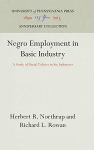 Title: Negro Employment in Basic Industry: A Study of Racial Policies in Six Industries, Author: Herbert R. Northrup