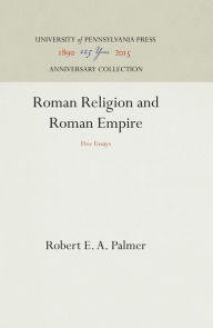 Title: Roman Religion and Roman Empire: Five Essays, Author: Robert E. A. Palmer