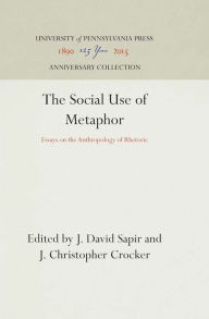 Title: The Social Use of Metaphor: Essays on the Anthropology of Rhetoric, Author: J. David Sapir