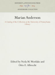 Title: Marian Anderson: A Catalog of the Collection at the University of Pennsylvania Library, Author: Neda M. Westlake