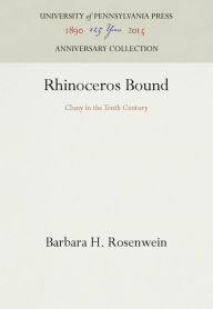 Title: Rhinoceros Bound: Cluny in the Tenth Century, Author: Barbara H. Rosenwein