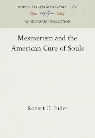 Title: Mesmerism and the American Cure of Souls, Author: Robert C. Fuller