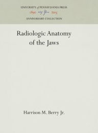 Title: Radiologic Anatomy of the Jaws, Author: Harrison M. Berry
