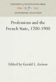 Title: Professions and the French State, 1700-1900, Author: Gerald L. Geison