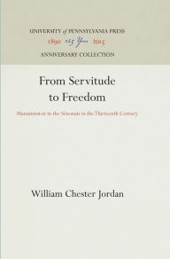 Title: From Servitude to Freedom: Manumission in the Sénonais in the Thirteenth Century, Author: William Chester Jordan