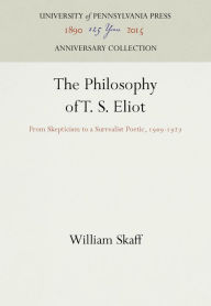 Title: The Philosophy of T. S. Eliot: From Skepticism to a Surrealist Poetic, 199-1927, Author: William Skaff