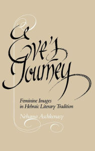Title: Eve's Journey: Feminine Images in Hebraic Literary Tradition, Author: Nehama Aschkenasy