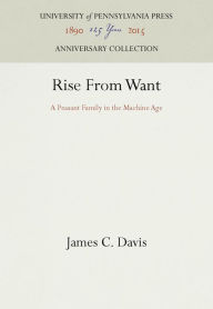 Title: Rise From Want: A Peasant Family in the Machine Age, Author: James C. Davis