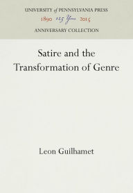 Title: Satire and the Transformation of Genre, Author: Leon Guilhamet