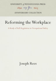 Title: Reforming the Workplace: A Study of Self-Regulation in Occupational Safety, Author: Joseph Rees