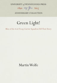 Title: Green Light!: Men of the 81st Troop Carrier Squadron Tell Their Story, Author: Martin Wolfe