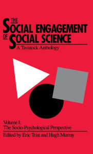 The Social Engagement of Social Science, Volume 1: A Tavistock Anthology: The Socio-Psychological Perspective