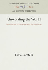 Title: Unwording the World: Sameil Beckett's Prose Works After the Nobel Prize, Author: Carla Locatelli