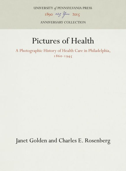 Pictures of Health: A Photographic History of Health Care in Philadelphia, 1860-1945