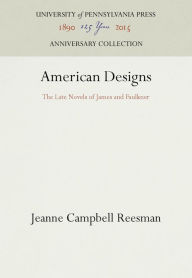 Title: American Designs: The Late Novels of James and Faulkner, Author: Jeanne Campbell Reesman