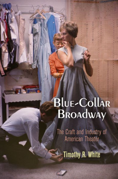 Blue-Collar Broadway: The Craft and Industry of American Theater