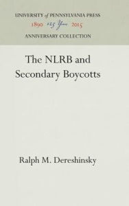 Title: The NLRB and Secondary Boycotts, Author: Ralph M. Dereshinsky
