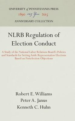 NLRB Regulation of Election Conduct: A Study of the National Labor Relations Board's Policies and Standards for Setting Aside Representation Elections Based on Postelection Objections