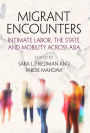 Migrant Encounters: Intimate Labor, the State, and Mobility Across Asia