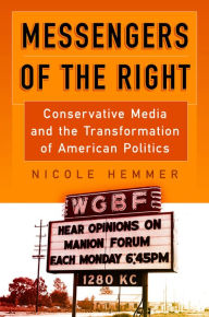 Title: Messengers of the Right: Conservative Media and the Transformation of American Politics, Author: Nicole Hemmer