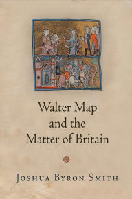 Title: Walter Map and the Matter of Britain, Author: Joshua Byron Smith