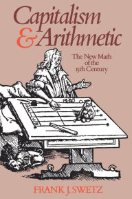 Title: Capitalism and Arithmetic: The New Math of the Fifteenth Century, Author: Frank J. Swetz