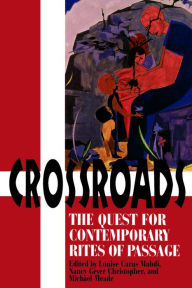 Title: Crossroads: The Quest for Contemporary Rites of Passage / Edition 1, Author: Louise Carus Mahdi