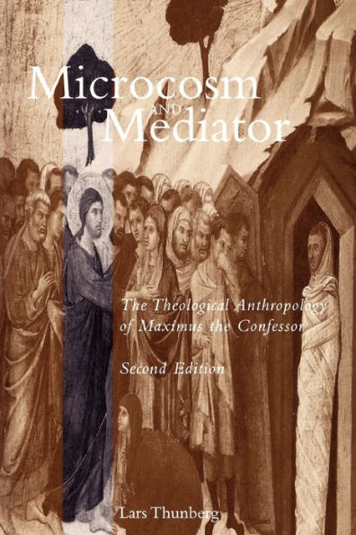 Microcosm and Mediator: The Theological Anthropology of Maximus the Confessor / Edition 2