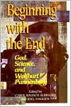 Title: Beginning with the End: God, Science, and Wolfhart Pannenberg, Author: Carol Albright